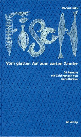 Küchler, Hans Fisch - Vom glatten Aal zum zarten Zander: 55 Fischrezepte mit Illustrationen von Hans Küchler (Essen und Trinken)