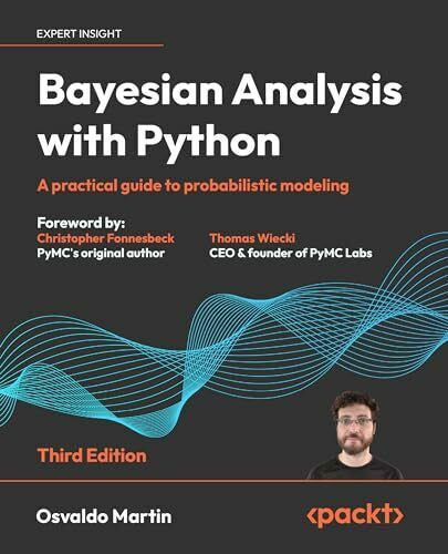 Osvaldo Martin Bayesian Analysis with Python: A practical guide to probabilistic modeling