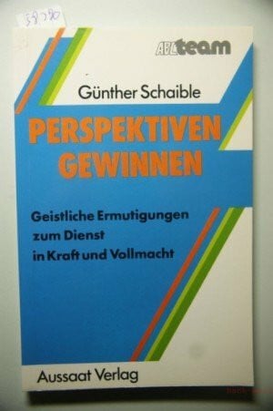 Schaible, Günther Perspektiven gewinnen. Geistliche Ermutigungen zum Dienst in Kraft und Vollmacht