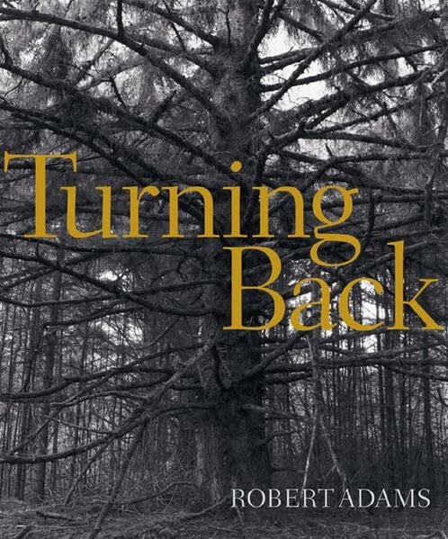 Adams, Robert Robert Adams. Turning Back: Künstlerbuch zur Ausstellung im Haus der Kunst, München, 2005 und im San Francisco Museum of Modern Art, 2005/6