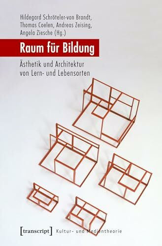 Schröteler-von Brandt, Hildegard Raum für Bildung: Ästhetik und Architektur von Lern- und Lebensorten (Kultur- und Medientheorie)