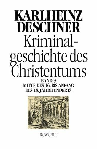 Deschner, Karlheinz Kriminalgeschichte des Christentums 9: Mitte des 16. bis Anfang des 18. Jahrhunderts: Vom Völkermord in der Neuen Welt bis zum Beginn der Aufklärung