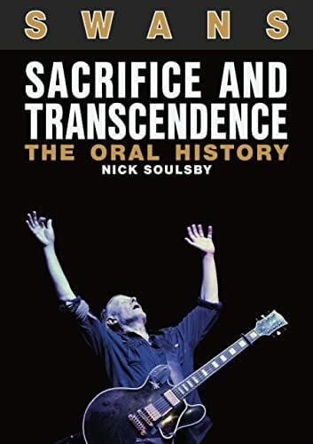 Soulsby, Nick Swans: Sacrifice and Transcendence: The Oral History