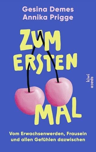 Prigge, Annika Zum ersten Mal: Vom Erwachsenwerden, Frausein und allen Gefühlen dazwischen | Relatable Stories von den »End Zwanni«-Podcasterinnen