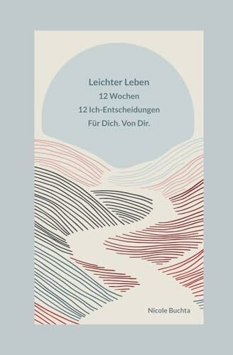 Buchta, Nicole Leichter Leben: 12 Wochen. 12 ICH-Entscheidungen. Für Deinen Weg zu mehr Leichtigkeit.