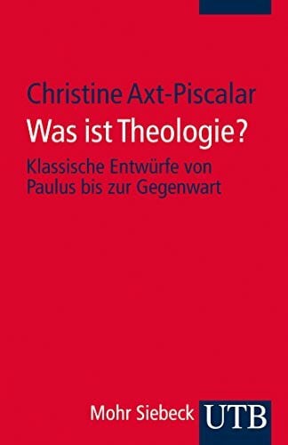 Axt-Piscalar, Christine Was ist Theologie?: Klassische Entwürfe von Paulus bis zur Gegenwart