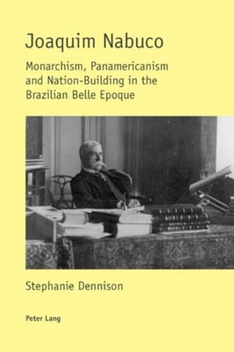 Dennison, Stephanie Joaquim Nabuco: Monarchism, Panamericanism and Nation-Building in the Brazilian Belle Epoque
