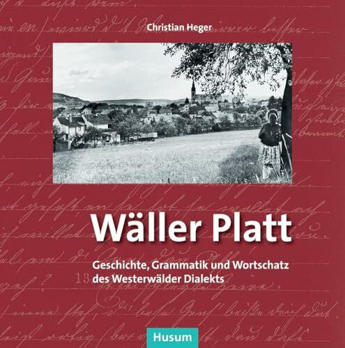 Heger, Christian Wäller Platt: Geschichte, Grammatik und Wortschatz des Westerwälder Dialekts. Dargestellt am Beispiel der regionalen Mundart nördlich von Limburg an der Lahn