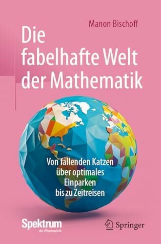 Bischoff, Manon Die fabelhafte Welt der Mathematik: Von fallenden Katzen über optimales Einparken bis zu Zeitreisen