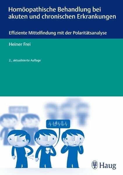 Frei, Heiner Homöopathische Behandlung bei akuten und chronischen Erkrankungen: Effiziente Mittelfindung mit der Polaritätsanalyse