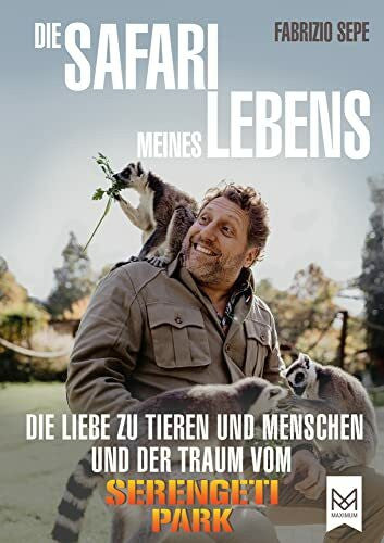 Sepe, Fabrizio Die Safari meines Lebens: Die Liebe zu Tieren und Menschen und der Traum vom Serengeti-Park