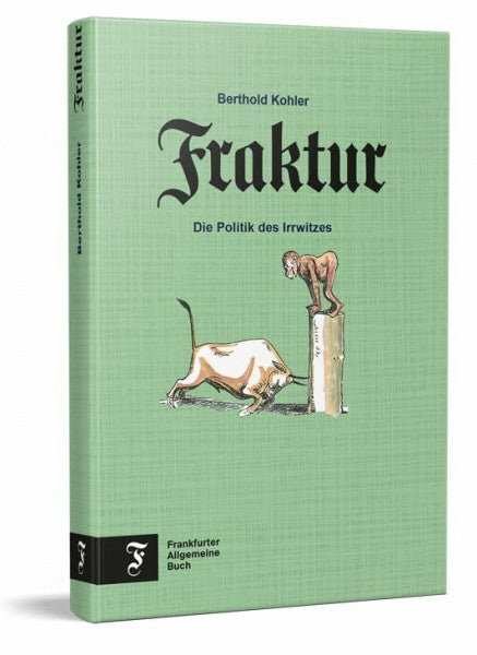 Kohler, Berthold Fraktur: Die Politik des Irrwitzes | Das Beste aus der beliebten F.A.Z.-Kolumne
