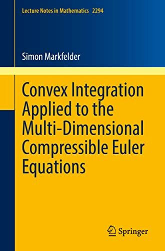 Markfelder, Simon Convex Integration Applied to the Multi-Dimensional Compressible Euler Equations (Lecture Notes in Mathematics, Band 2294)