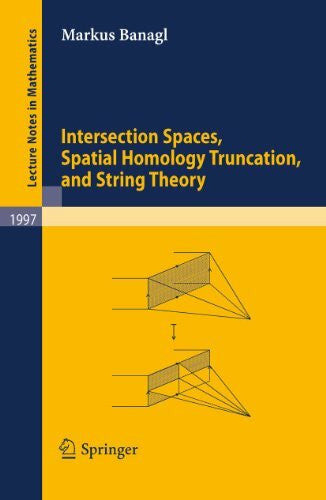 Banagl, Markus Intersection Spaces, Spatial Homology Truncation, and String Theory (Lecture Notes in Mathematics, Band 1997)