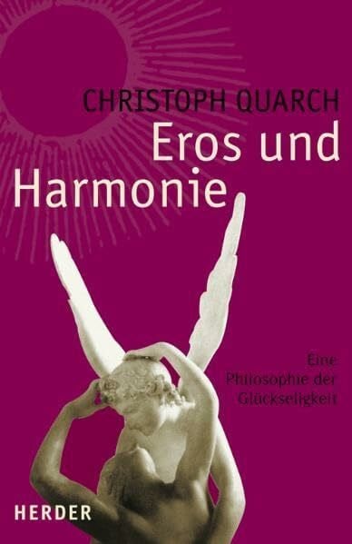Quarch, Christoph Eros und Harmonie: Eine Philosophie der Glückseligkeit