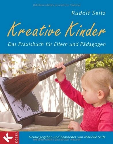 Seitz, Rudolf Kreative Kinder: Das Praxisbuch für Eltern und Pädagogen - Herausgegeben und bearbeitet von Marielle Seitz