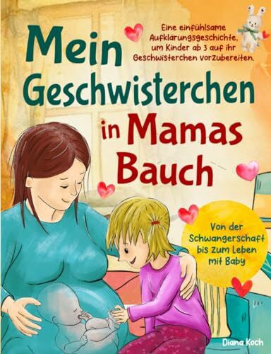 Koch, Diana Mein Geschwisterchen in Mamas Bauch: Eine einfühlsame Aufklärungsgeschichte, um Kinder ab 3 auf ihr Geschwisterchen vorzubereiten. Von der Schwangerschaft bis zum Leben mit Baby