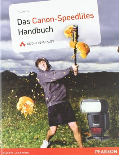 Arena, Syl Das Canon-Speedlites-Handbuch - Von den Grundlagen der Blitztechnik bis zu den Besonderheiten des E-TTL-Systems (DPI Fotografie)