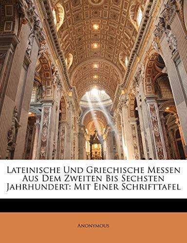 Anonymous Lateinische Und Griechische Messen Aus Dem Zweiten Bis Sechsten Jahrhundert: Mit Einer Schrifttafel