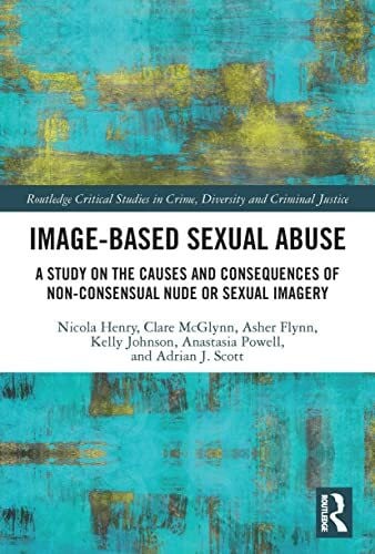 Scott, Adrian J. Image-based Sexual Abuse: A Study on the Causes and Consequences of Non-consensual Nude or Sexual Imagery (Routledge Critical Studies in Crime, Diversity and Criminal Justice)