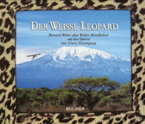Weber, Bernard Der weiße Leopard. Bernard Weber alias Walter Mittelholzer auf den Spuren von Ernest Hemingway