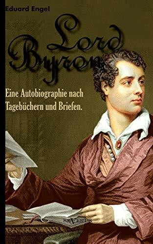 Engel, Eduard Lord Byron. Eine Autobiographie nach Tagebüchern und Briefen: Aus Fraktur übertragen.