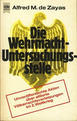 Zayas, Alfred M. de Die Wehrmacht - Untersuchungsgstelle. Unveröffentliche Akten über aliierte Völkerrechtsverletzungen im 2. Weltkrieg.