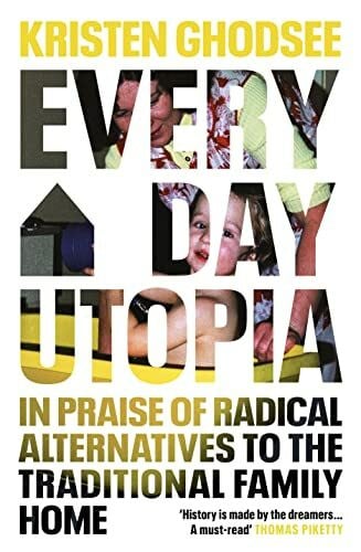 Ghodsee, Kristen Everyday Utopia: In Praise of Radical Alternatives to the Traditional Family Home