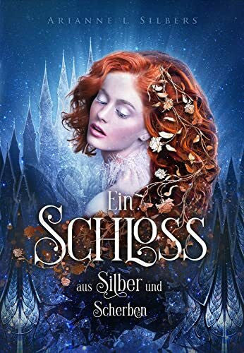 Arianne L. Silbers Ein Schloss aus Silber und Scherben: Mitreißende und romantische Dark Fantasy (Silber und Scherben-Saga)