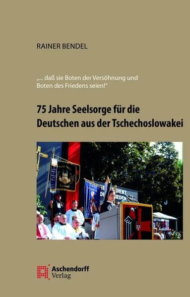 Bendel, Rainer 75 Jahre Seelsorge für die Deutschen aus der Tschechoslowakei