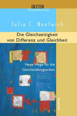 Nentwich, Julia C Die Gleichzeitigkeit von Differenz und Gleichheit. Neue Wege für die Gleichstellungsarbeit.