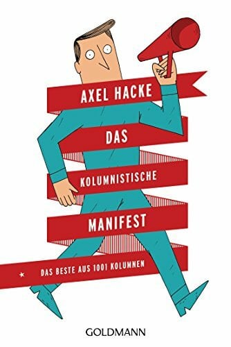 Hacke, Axel Das Kolumnistische Manifest: Das Beste aus 1001 Kolumnen