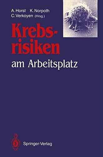 Horst, A. Krebsrisiken am Arbeitsplatz: Beiträge und Ergebnisse zum gleichlautenden Workshop im Rahmen des Programms „Arbeit und Technik“ am 13. und 14. ... für Forschung und Technologie in Bonn