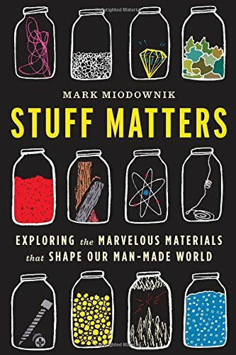 Miodownik, Mark Stuff Matters: Exploring the Marvelous Materials That Shape Our Man-Made World