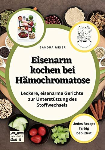 Meier, Sandra Eisenarm kochen bei Hämochromatose: Leckere, eisenarme Gerichte zur Unterstützung des Stoffwechsels. Jedes Rezept farbig bebildert