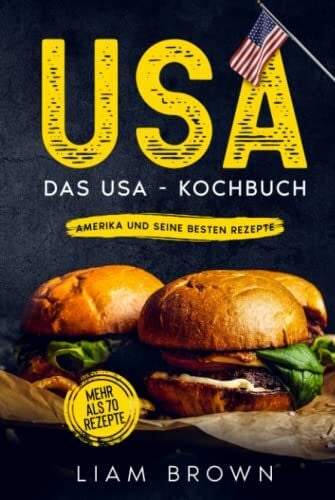 Brown, Liam USA, Das USA - Kochbuch. Amerika und seine besten Rezepte.: Mehr als 70 Rezepte.
