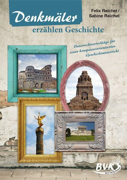 Sabine Reichel Denkmäler erzählen Geschichte: Unterrichtsvorschläge für einen kompetenzorientierten Geschichtsunterricht