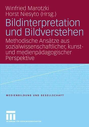 Marotzki, Winfried Bildinterpretation und Bildverstehen: Methodische Ansätze aus sozialwissenschaftlicher, kunst- und medienpädagogischer Perspektive (Medienbildung und Gesellschaft, 2, Band 2)