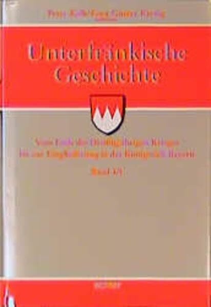 Endres, R. Unterfränkische Geschichte, 5 Bde., Bd.4/1, Vom Ende des Dreißigjährigen Krieges bis zur Eingliederung in das Königreich Bayern: Vom Ende des ... zur Eingliederung in das Königreich Bayern