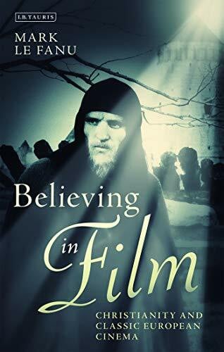 Le Fanu, Mark Believing in Film: Christianity and Classic European Cinema (Cinema and Society)