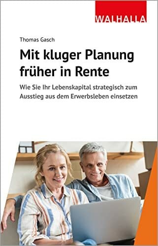 Gasch, Thomas Mit kluger Planung früher in Rente: Wie Sie Ihr Lebenskapital strategisch zum Ausstieg aus dem Erwerbsleben einsetzen