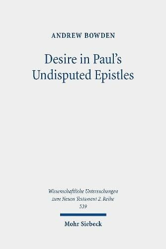 Bowden, Andrew Desire in Paul's Undisputed Epistles: Semantic Observations on the Use of epithymeō, ho epithymētēs, and epithymía in Roman Imperial Texts ... zum Neuen Testament 2. Reihe, Band 539)