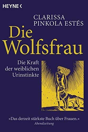 Pinkola Estés, Clarissa Die Wolfsfrau - Die Kraft der weiblichen Urinstinkte