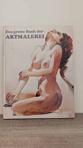Cordes, Christa L Das grosse Buch der Aktmalerei: Mit einer modernen Studie über das Thema. Sechs zeitgenössische Künstler zeigen, wie man einen Akt richtig zeichnet und malt