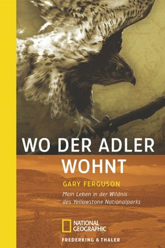 Ferguson, Gary Wo der Adler wohnt: Mein Leben in der Wildnis des Yellowstone National Park (National Geographic Taschenbücher)