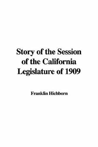 Hichborn, Franklin Story of the Session of the California Legislature of 1909
