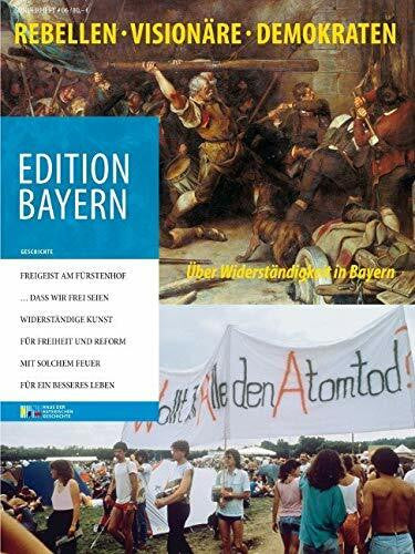 Haus der Bayerischen Geschichte Rebellen, Visionäre, Demokraten: Über Widerständigkeit in Bayern (Edition Bayern: Menschen Geschichte Kulturraum)