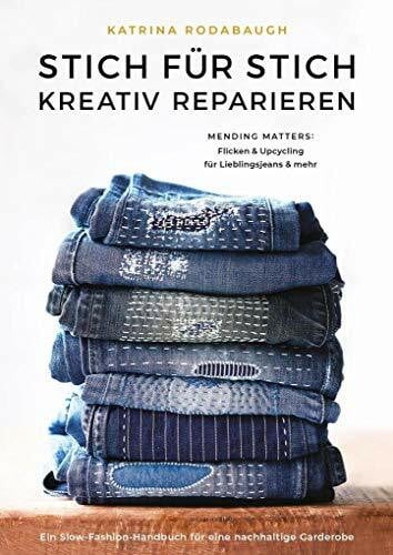Haubold, Josefine Stich für Stich kreativ reparieren: Mending Matters: Flicken & Upcycling für Lieblingsjeans & mehr: Anleitungen zur kreativen Reparatur von Lieblingsjeans und mehr