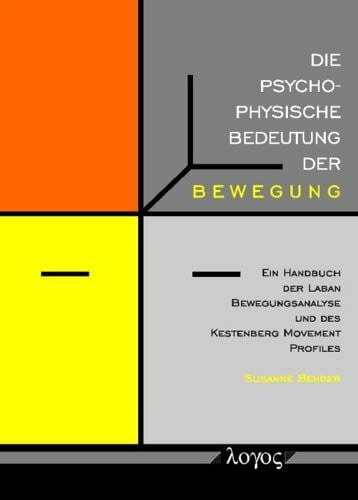 Bender, Susanne Die psychophysische Bedeutung der Bewegung: Ein Handbuch der Laban Bewegungsanalyse und des Kestenberg Movement Profiles