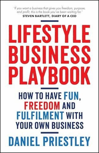 Priestley, Daniel Lifestyle Business Playbook: How to Have Fun, Freedom and Fulfilment With Your Own Business